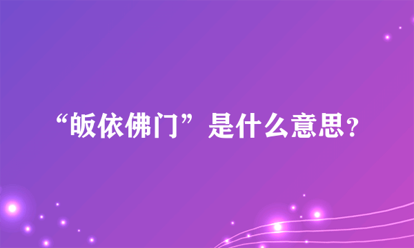 “皈依佛门”是什么意思？