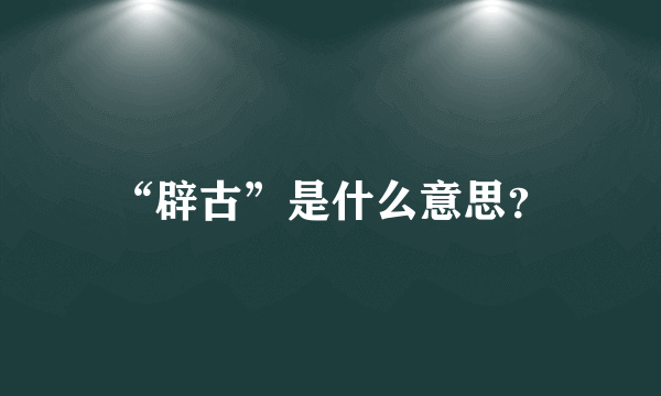 “辟古”是什么意思？