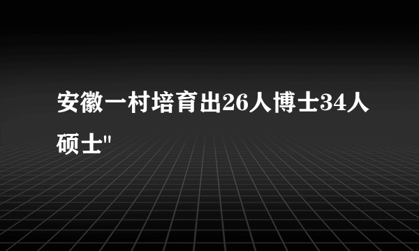 安徽一村培育出26人博士34人硕士