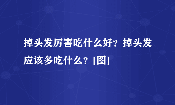 掉头发厉害吃什么好？掉头发应该多吃什么？[图]