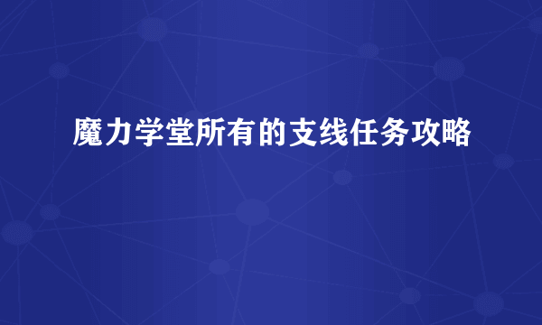 魔力学堂所有的支线任务攻略