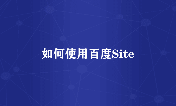 如何使用百度Site