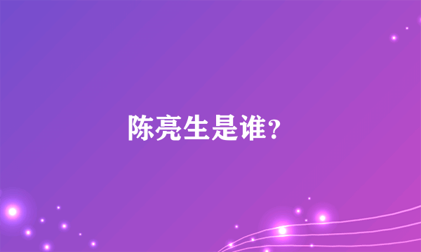 陈亮生是谁？