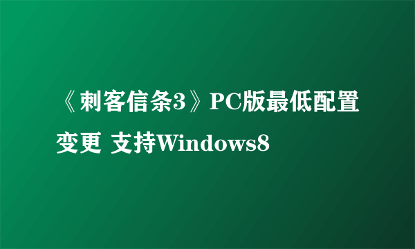 《刺客信条3》PC版最低配置变更 支持Windows8