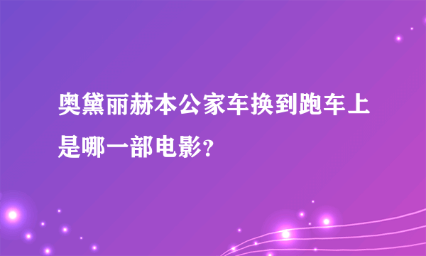 奥黛丽赫本公家车换到跑车上是哪一部电影？