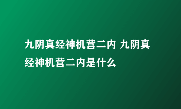 九阴真经神机营二内 九阴真经神机营二内是什么