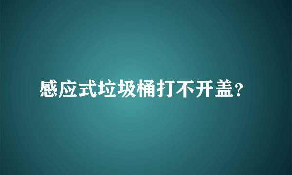 感应式垃圾桶打不开盖？