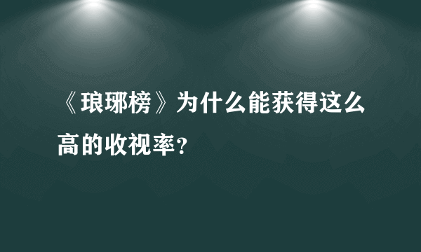 《琅琊榜》为什么能获得这么高的收视率？