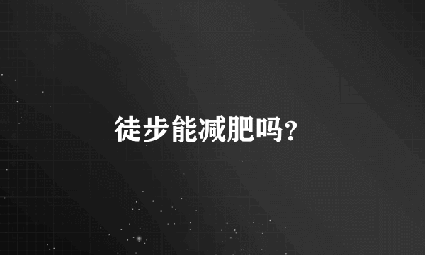 徒步能减肥吗？