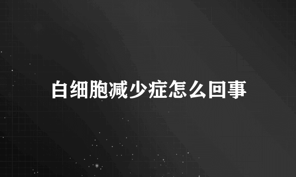 白细胞减少症怎么回事