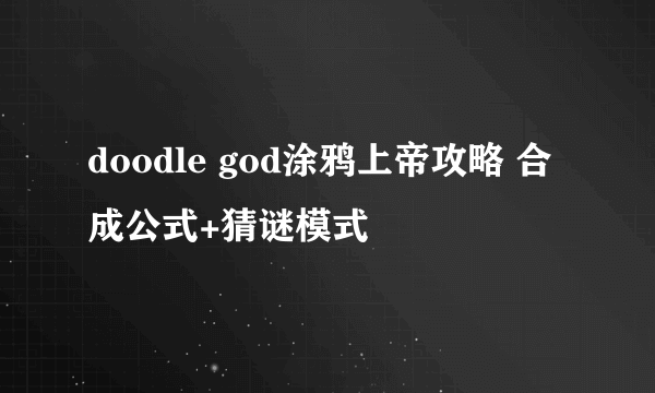 doodle god涂鸦上帝攻略 合成公式+猜谜模式