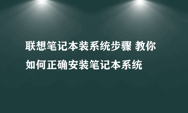 联想笔记本装系统步骤 教你如何正确安装笔记本系统