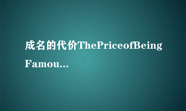 成名的代价ThePriceofBeingFamous(大学英语作文)