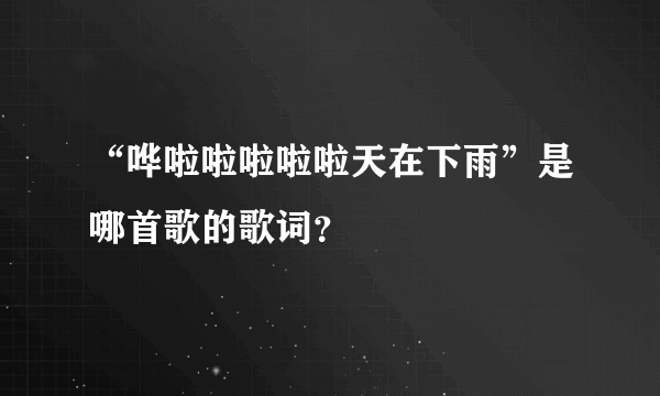 “哗啦啦啦啦啦天在下雨”是哪首歌的歌词？