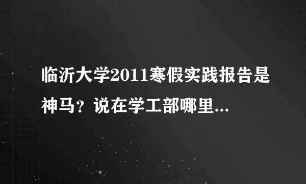 临沂大学2011寒假实践报告是神马？说在学工部哪里的没找到- -||