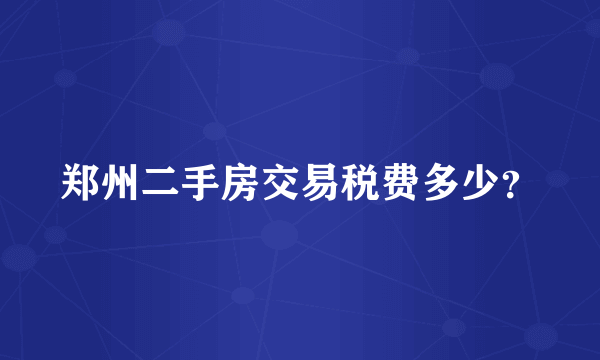 郑州二手房交易税费多少？