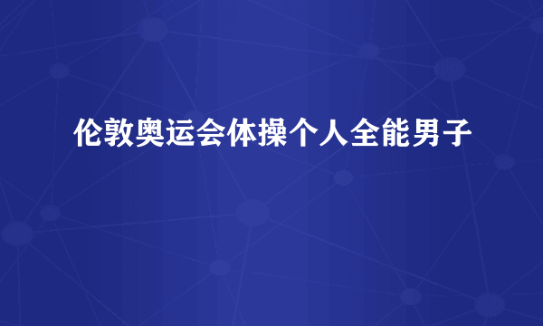 伦敦奥运会体操个人全能男子