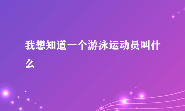 我想知道一个游泳运动员叫什么