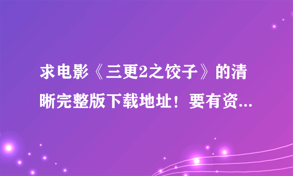 求电影《三更2之饺子》的清晰完整版下载地址！要有资源的啊！急！谢谢大家！