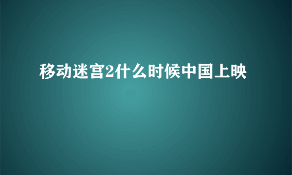 移动迷宫2什么时候中国上映