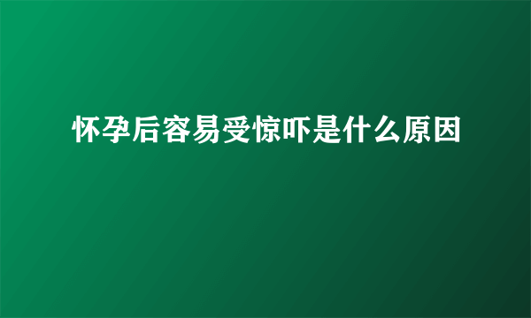 怀孕后容易受惊吓是什么原因