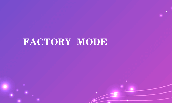 FACTORY  MODE