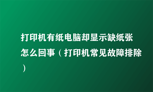 打印机有纸电脑却显示缺纸张怎么回事（打印机常见故障排除）