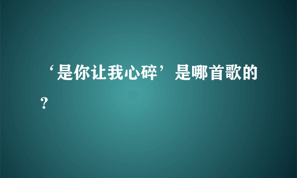 ‘是你让我心碎’是哪首歌的？