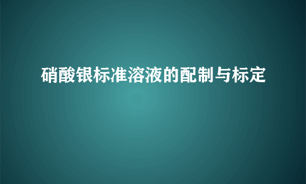 硝酸银标准溶液的配制与标定