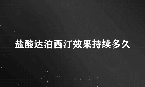 盐酸达泊西汀效果持续多久