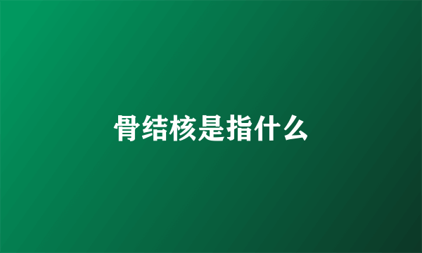 骨结核是指什么