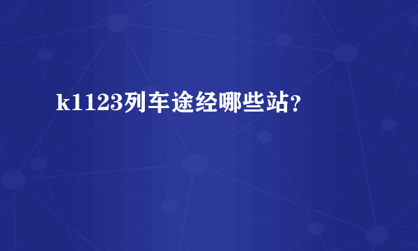 k1123列车途经哪些站？