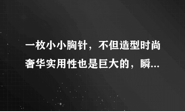 一枚小小胸针，不但造型时尚奢华实用性也是巨大的，瞬间提升气质