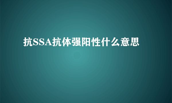 抗SSA抗体强阳性什么意思