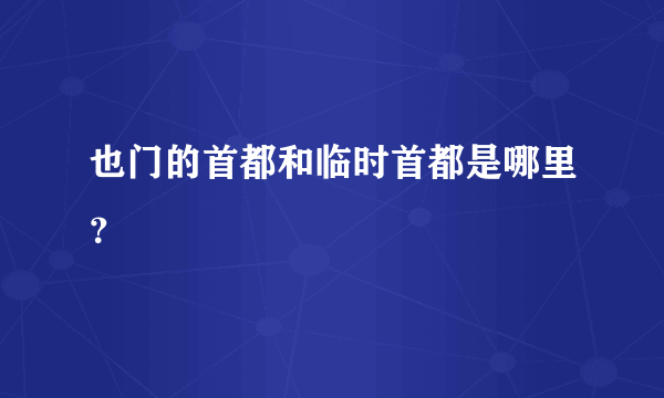 也门的首都和临时首都是哪里？