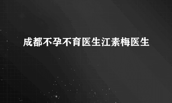 成都不孕不育医生江素梅医生