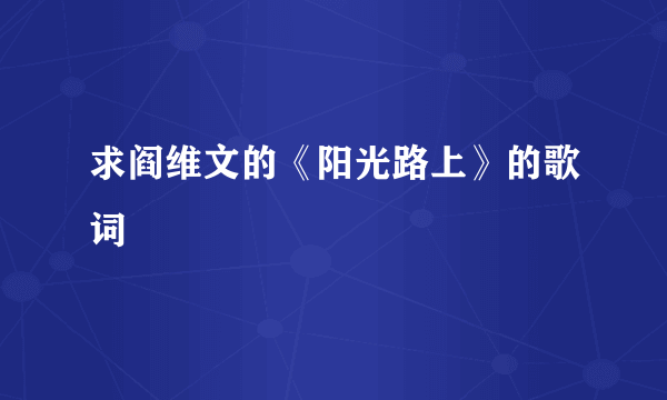 求阎维文的《阳光路上》的歌词