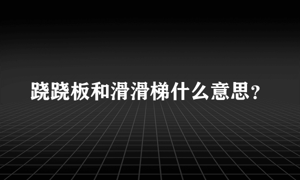 跷跷板和滑滑梯什么意思？