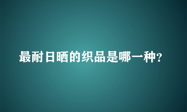 最耐日晒的织品是哪一种？