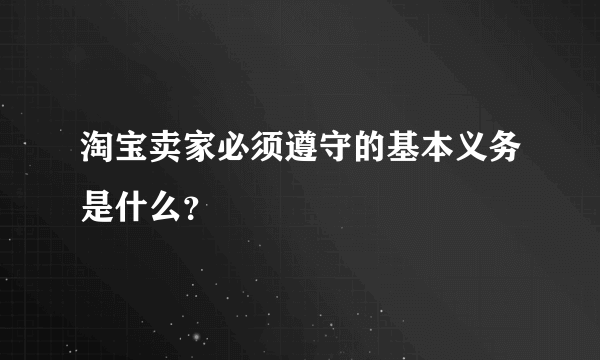 淘宝卖家必须遵守的基本义务是什么？