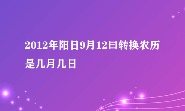 2012年阳日9月12曰转换农历是几月几日