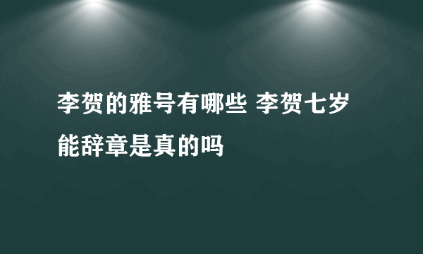 李贺的雅号有哪些 李贺七岁能辞章是真的吗