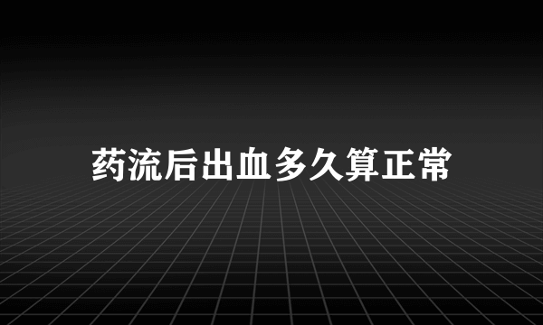 药流后出血多久算正常