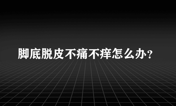 脚底脱皮不痛不痒怎么办？