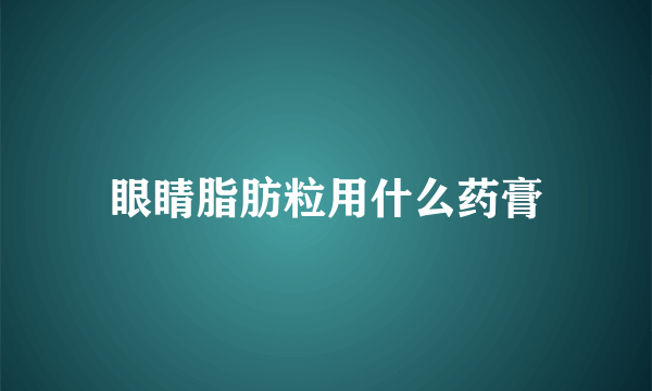 眼睛脂肪粒用什么药膏