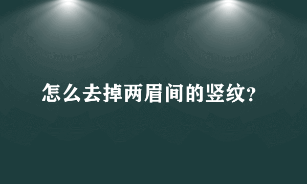 怎么去掉两眉间的竖纹？