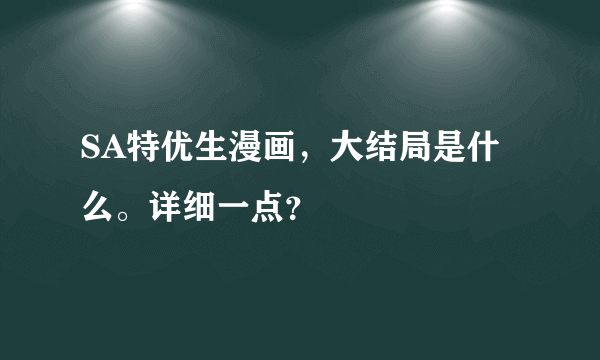 SA特优生漫画，大结局是什么。详细一点？