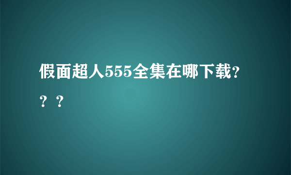 假面超人555全集在哪下载？？？