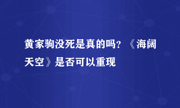 黄家驹没死是真的吗？《海阔天空》是否可以重现