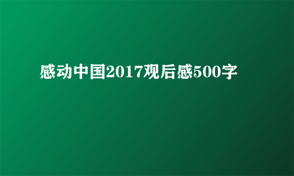 感动中国2017观后感500字